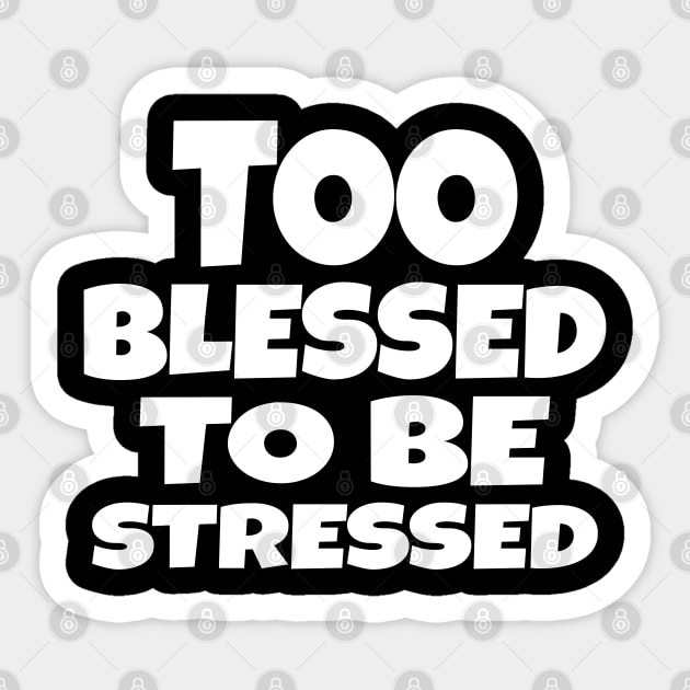 Too Blessed To Be Stressed - Funny Quote Gift Tee Sticker by OUTFITPAW